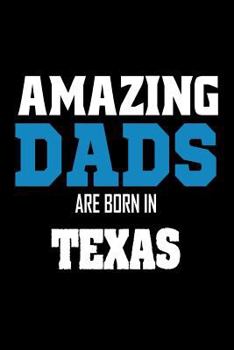 Paperback Amazing Dads Are Born In Texas: Fathers TX Pride Birthday Gift Notebook Book