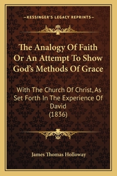 The Analogy Of Faith Or An Attempt To Show God's Methods Of Grace: With The Church Of Christ, As Set Forth In The Experience Of David