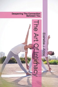 Paperback The Art Of Intimacy: Deepening The Connection Between You Book