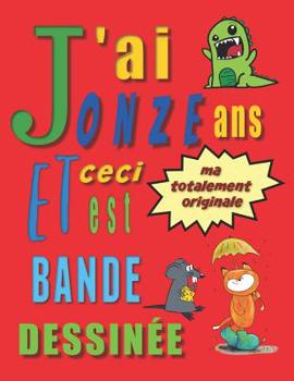 J'ai onze ans et ceci est ma totalement originale bande dessinée: Créez ton propre bande dessinée pour enfants de 11 ans (French Edition)