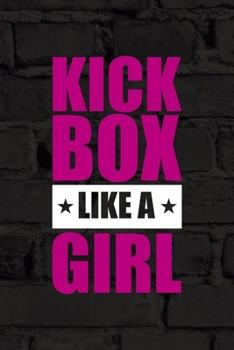 Kick Box Like A Girl: All Purpose 6x9 Blank Lined Notebook Journal Way Better Than A Card Trendy Unique Gift Black Wall Kickboxing