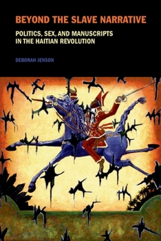 Beyond the Slave Narrative: Politics, Sex, and Manuscripts in the Haitian Revolution - Book  of the Liverpool Studies in International Slavery