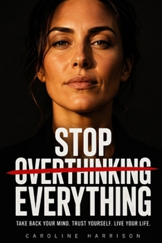 Paperback Stop Overthinking Everything: A Powerful Guide for Women to Quiet the Mind, Trust Yourself, and Take Bold Action Book