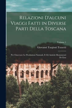 Paperback Relazioni D'alcuni Viaggi Fatti in Diverse Parti Della Toscana: Per Osservare Le Produzioni Naturali, E Gli Antichi Monumenti De Essa; Volume 1 [Italian] Book