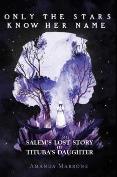 Hardcover Only the Stars Know Her Name: Salem's Lost Story of Tituba's Daughter Book