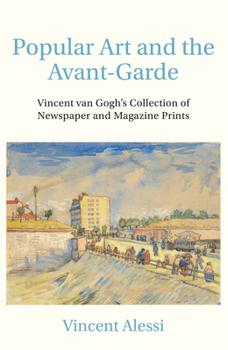 Popular Art and the Avant-garde: Vincent van Gogh’s Collection of Newspaper and Magazine Prints