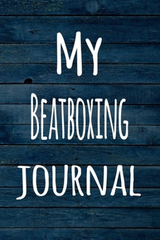 My Beatboxing Journal: The perfect way to record your hobby - 6x9 119 page lined journal!