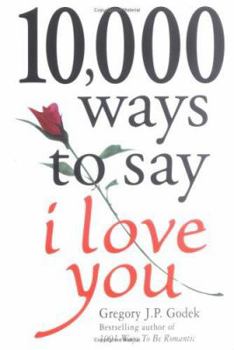 Paperback 10,000 Ways to Say I Love You: The Biggest Collection of Romantic Ideas Ever Gathered in One Place Book