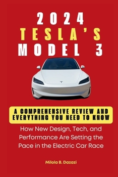 TESLA’S 2024 MODEL 3: A Comprehensive Review and Everything You Need to Know: How New Design, Tech, and Performance Are Setting the Pace in the ... Race (PRODUCTS GUIDES, REVIEWS AND HANDBOOKS)