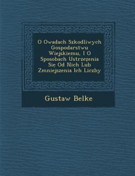 Paperback O Owadach Szkodliwych Gospodarstwu Wiejskiemu, I O Sposobach Ustrze Enia Si Od Nich Lub Zmniejszenia Ich Liczby [Polish] Book