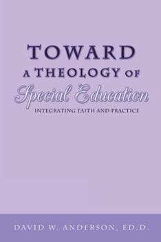 Paperback Toward a Theology of Special Education: Integrating Faith and Practice Book