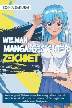 Paperback Wie Man Manga-Gesichter Zeichnet: Anleitung mit Bildern, um echte Manga-Gesichter mit Gesichtsausdrücken zu zeichnen + 13 Strategien von erfahrenen De [German] Book