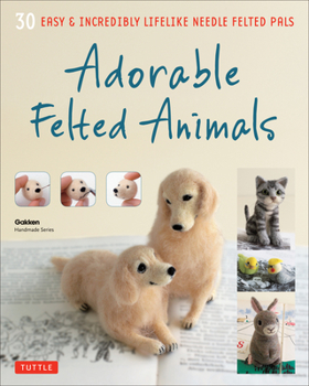 Paperback Adorable Felted Animals: 30 Easy & Incredibly Lifelike Needle Felted Pals Book