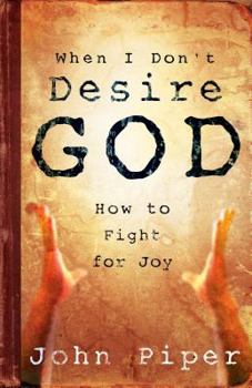 Paperback When I Don't Desire God: How to Fight for Joy Book