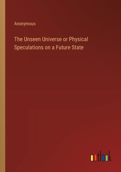 Paperback The Unseen Universe or Physical Speculations on a Future State Book