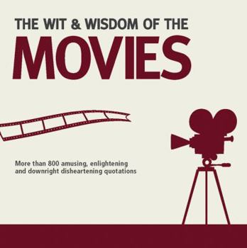 Paperback The Wit & Wisdom of the Movies: More Than 800 Amusing, Enlightening and Downright Disheartening Quotations Book