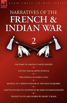 Paperback Narratives of the French & Indian War: The Diary of Sergeant David Holden, Captain Samuel Jenks Journal, The Journal of Lemuel Lyon, Journal of a Fren Book