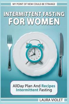 Paperback Intermittent Fasting For Women - My Point Of View Could Be Strange: Allday Plan And Recipes - Intermittent Fasting Book
