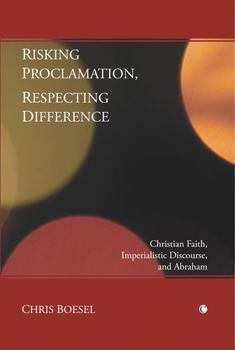 Paperback Risking Proclamation, Respecting Difference: Christian Faith, Imperialistic Discourse, and Abraham Book