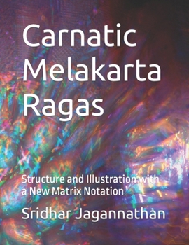 Paperback Carnatic Melakarta Ragas: Structure and Illustration with a New Matrix Notation Book