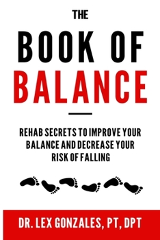 Paperback The Book of Balance: Rehab Secrets To Improve Your Balance and Decrease Your Risk Of Falling Book