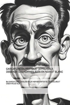 CARICATURE EN PRATIQUE : APPRENDS À DESSINER DES HOMMES ÂGÉS EN NOIR ET BLANC: 60 CARICATURES UNIQUES POUR INSPIRER ARTISTES, TATOUEURS ET CRÉATIFS DE RUE (French Edition)