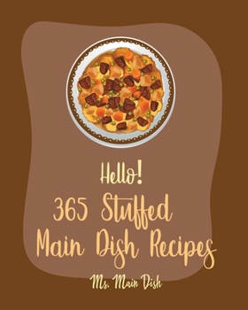 Paperback Hello! 365 Stuffed Main Dish Recipes: Best Stuffed Main Dish Cookbook Ever For Beginners [Book 1] Book