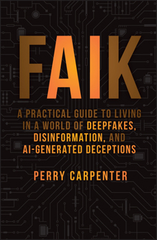 Hardcover Faik: A Practical Guide to Living in a World of Deepfakes, Disinformation, and Ai-Generated Deceptions Book