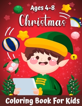 Christmas Coloring Book For Kids Ages 4-8: Cute Pages To Color With Santa Claus, Reindeer, Snowmen, Christmas Tree & More!