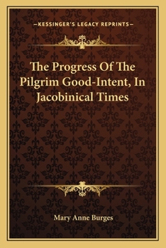 Paperback The Progress Of The Pilgrim Good-Intent, In Jacobinical Times Book