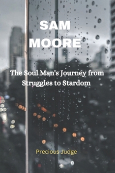 Paperback Sam Moore: The Soul Man's Journey from Struggles to Stardom Book