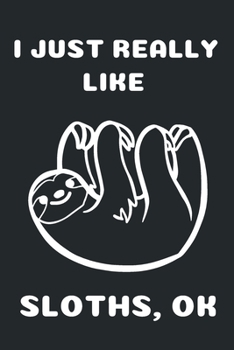Paperback I Just Really Like Sloths Ok: Cute Sloth Lover Gift Journal Blank Ruled Notebook (6x9), 120 Pages Book