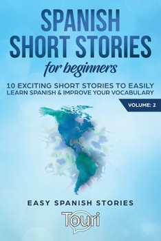 Paperback Spanish Short Stories for Beginners: 10 Exciting Short Stories to Easily Learn Spanish & Improve Your Vocabulary Book