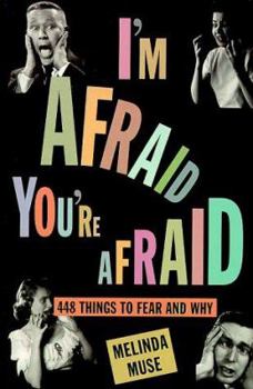Paperback I'm Afraid, You're Afraid : 448 Things to Fear and Why Book