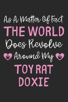 As A Matter Of Fact The World Does Revolve Around My Toy Rat Doxie: Lined Journal, 120 Pages, 6 x 9, Toy Rat Doxie Dog Owner Gift Idea, Black Matte ... Does Revolve Around My Toy Rat Doxie Journal)