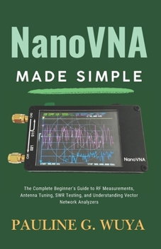 Paperback NanoVNA Made Simple: The Complete Beginner's Guide to RF Measurements, Antenna Tuning, SWR Testing, and Understanding Vector Network Analyzers Book