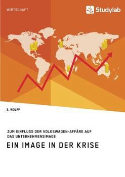 Paperback Ein Image in der Krise. Zum Einfluss der Volkswagen-Affäre auf das Unternehmensimage [German] Book