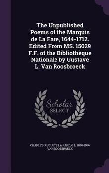 The Unpublished Poems of the Marquis de La Fare, 1644-1712. Edited from Ms. 15029 F.F. of the Bibliotheque Nationale by Gustave L. Van Roosbroeck