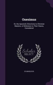 Hardcover Onesimus: Or, the Apostolic Directions to Christian Masters, in Reference to Their Slaves, Considered Book
