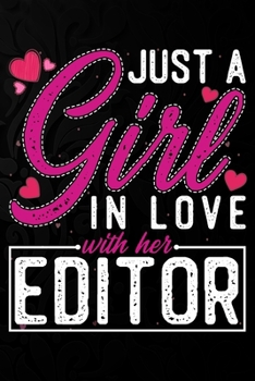 Just A Girl In Love With Her Editor: Cute Valentine's day or anniversary notebook for a girl whose boyfriend or husband is an awesome Editor.  100 Pages 6X9 Inch Lined journal notebook.