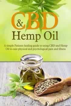Paperback CBD and Hemp Oil: A Simple Patients Healing Guide to Using CBD and Hemp Oil to Cure Physical and Psychological Pain and Illness Book