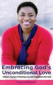 Paperback Embracing God's Unconditional Love: A mom's journey of choosing love and forgiveness over guilt Book