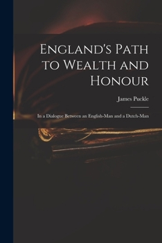 England's Path to Wealth and Honour: In a Dialogue Between an English-Man and a Dutch-Man: To Which Is Added, Articles Relating to the Dutch Herring-Fishery