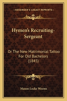 Paperback Hymen's Recruiting-Sergeant: Or The New Matrimonial Tattoo For Old Bachelors (1845) Book