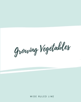 Paperback Growing Vegetables Wide Ruled Line: Notebook for Your Growing Vegetables Book