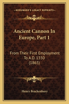 Paperback Ancient Cannon In Europe, Part 1: From Their First Employment To A.D. 1350 (1865) Book