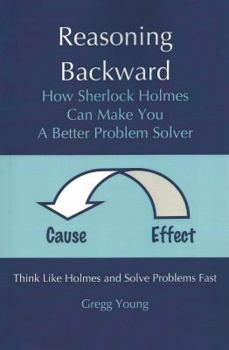 Paperback Reasoning Backward: How Sherlock Holmes Can Make You a Better Problem Solver; Cause and Effect Book
