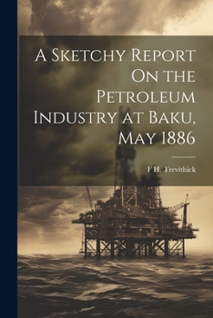 A Sketchy Report on the Petroleum Industry at Baku, May 1886 1