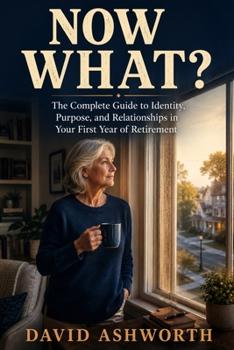 Paperback Now What?: The Complete Guide to Identity, Purpose, and Relationships in Your First Year of Retirement Book