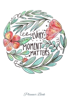 Paperback Every moment matters planner book: Make every moment count this year and stay organized with this lovely weekly planner and to do list Book